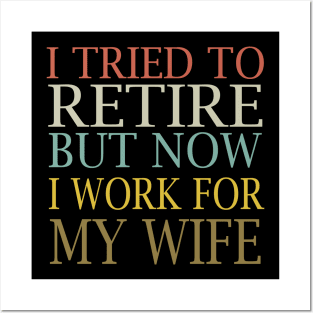 I Tried To Retire But Now I Work For My Wife Posters and Art